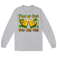 St. Patrick’s Day Shut Up Liver You Are Fine Long Sleeve Tee | Teevron