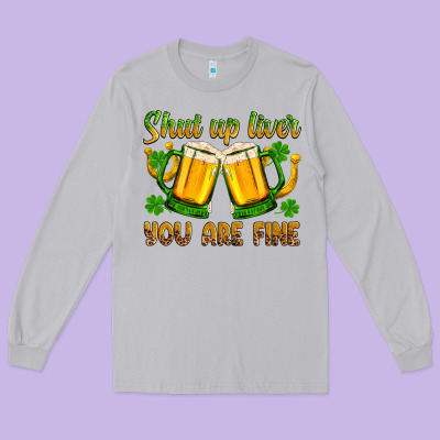 St. Patrick’s Day Shut Up Liver You Are Fine Long Sleeve Tee Designed By Oliviacreatesart