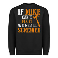 Black If Mike Can't Fix It We're All Screwed Heavyweight Sweatshirt - longCreatives
