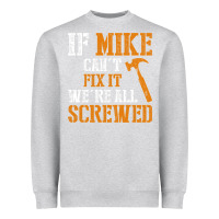 Heather Grey If Mike Can't Fix It We're All Screwed Heavyweight Sweatshirt - longCreatives