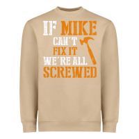 Mushroom If Mike Can't Fix It We're All Screwed Heavyweight Sweatshirt - longCreatives