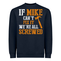 Navy If Mike Can't Fix It We're All Screwed Heavyweight Sweatshirt - longCreatives