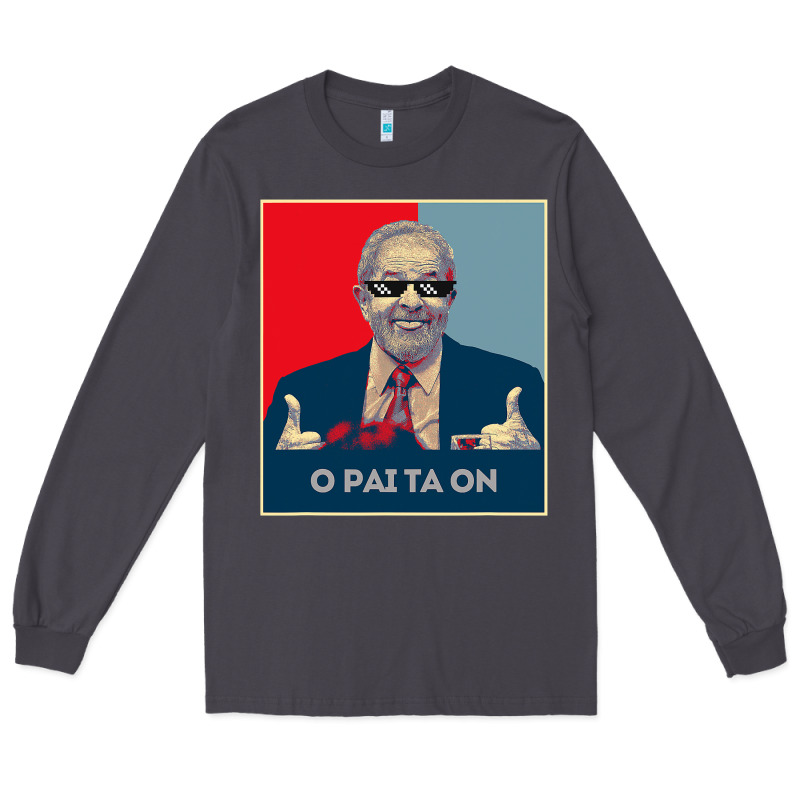 Lula Presidente 2022 Brasil  O Pai Ta On Long Sleeve Tee by longCreatives | Teevron