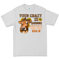 Dove Grey Your Crazy Is Showing You Premium Tee - texasbilliewilder