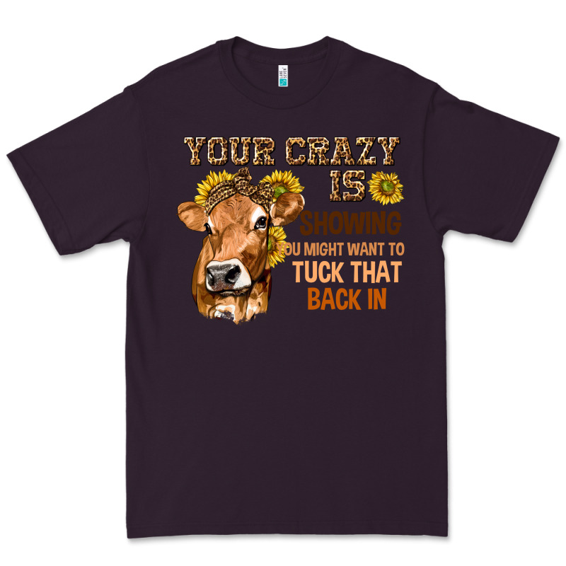 Your Crazy Is Showing You Premium Tee by texasbilliewilder | Teevron