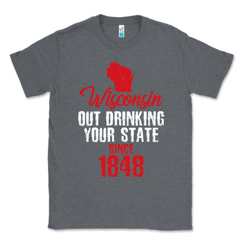 Wisconsin Out Drinking Your State Since 1848 Classic Tee by longCreatives | Teevron