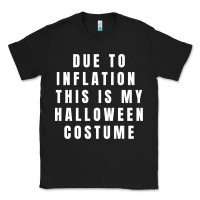 Black due to inflation, this is my halloween costume pullover Classic Tee - longCreatives