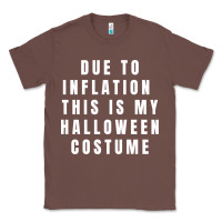 Chestnut due to inflation, this is my halloween costume pullover Classic Tee - longCreatives
