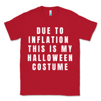 Red due to inflation, this is my halloween costume pullover Classic Tee - longCreatives