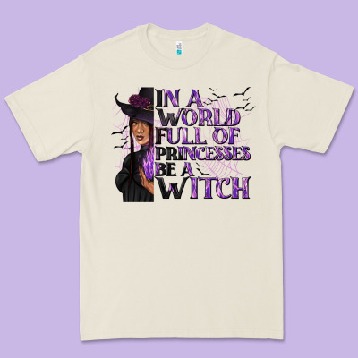 In A World Full Of Princesses Be A Witch Premium Tee Designed By Texasbilliewilder