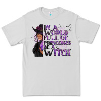 Dove Grey In a World Full of Princesses Be a Witch Premium Tee - texasbilliewilder