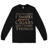 Black That's What I Do I Smoke Cigars And I Know Things Long Sleeve Tee - longCreatives