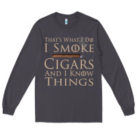 Smoke That's What I Do I Smoke Cigars And I Know Things Long Sleeve Tee - longCreatives