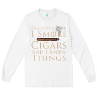 White That's What I Do I Smoke Cigars And I Know Things Long Sleeve Tee - longCreatives