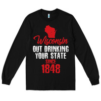 Black Wisconsin Out Drinking Your State Since 1848 Long Sleeve Tee - longCreatives