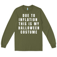 Army Green due to inflation, this is my halloween costume pullover Long Sleeve Tee - longCreatives