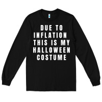 Black due to inflation, this is my halloween costume pullover Long Sleeve Tee - longCreatives