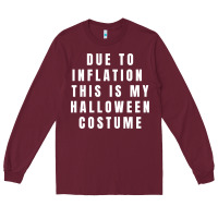 Burgundy due to inflation, this is my halloween costume pullover Long Sleeve Tee - longCreatives