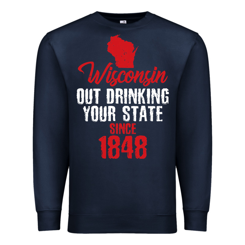 Wisconsin Out Drinking Your State Since 1848 Premium Sweatshirt by longCreatives | Teevron