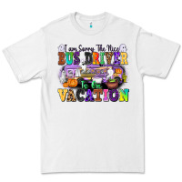 White I Am Sorry The Nice Bus Driver Is on Vacation Premium Tee - texasbilliewilder