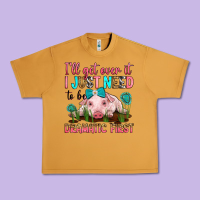 I'll Get Over It I Just Need To Be Dramatic First Urban Heavy Tee Designed By Ranaportraitstore