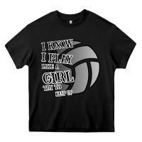 Black I Know I Play Like A Girl Try To Keep Up Volleyball Heavy Core Tee - Bettercallsaul