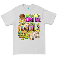Dove Grey He Don't Love Me Like Tequila Does Premium Tee - texasbilliewilder
