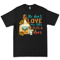 Black He Don't Love Me Like Tequila Does Premium Tee - texasbilliewilder