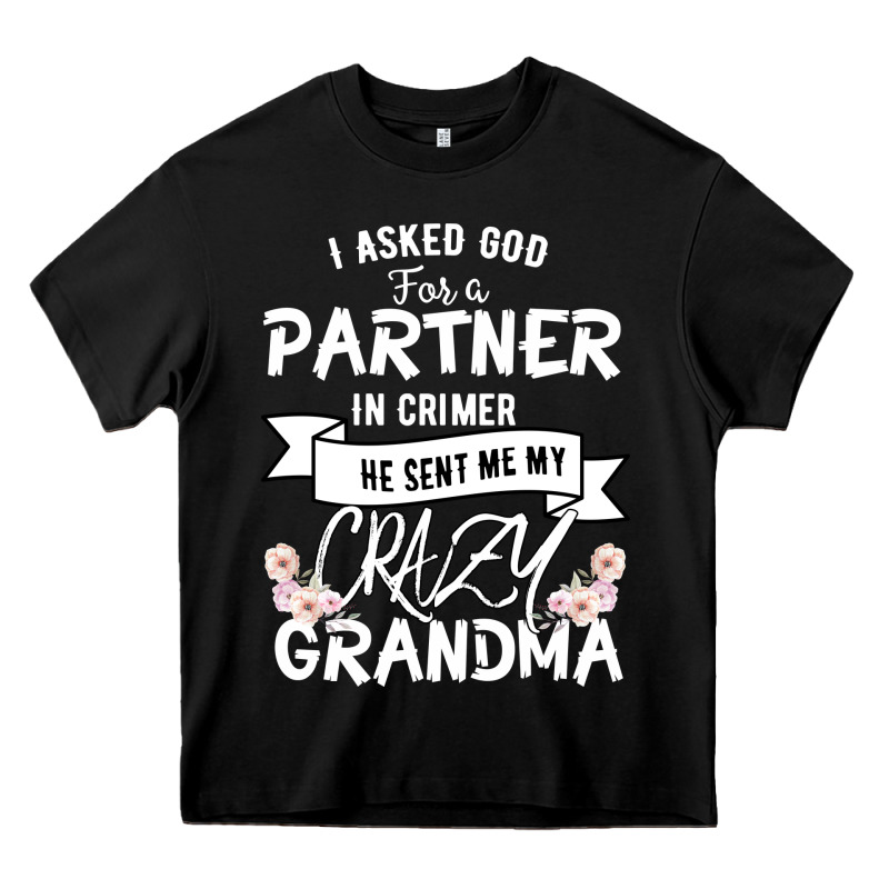 I Asked God For A Partner In Crime He Sent Me My Crazy Grandma Heavy Core Tee by Bettercallsaul | Teevron