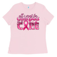 Bubblegum Pink all i want for christmas is a cure breast cancer Ladies Tee - texasbilliewilder