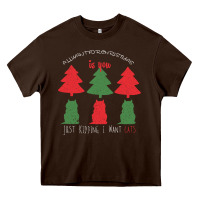 Chocolate Brown All Want For Christmas is You Just Kidding I Want Cats Heavy Core Tee - Bettercallsaul