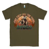Army Green And they call the thing rodeo bull bullfighter Classic Tee - HowdyJamesFarm