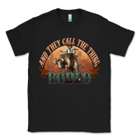 And They Call The Thing Rodeo Bull Bullfighter Classic Tee | Teevron