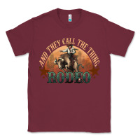 Burgundy And they call the thing rodeo bull bullfighter Classic Tee - HowdyJamesFarm
