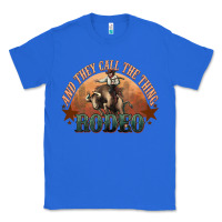 True Royal And they call the thing rodeo bull bullfighter Classic Tee - HowdyJamesFarm
