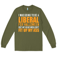 Army Green i was going to be a liberal for halloween but my head Long Sleeve Tee - longCreatives