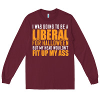 Burgundy i was going to be a liberal for halloween but my head Long Sleeve Tee - longCreatives