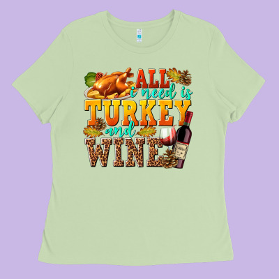 All I Need Is Turkey And Wine Ladies Tee Designed By Texasbilliewilder