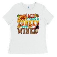 White All I Need Is Turkey and Wine Ladies Tee - texasbilliewilder