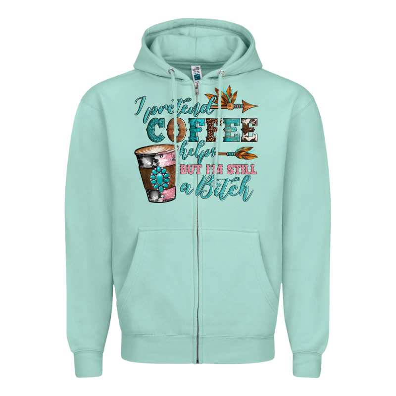 I Pretend Coffee Helps But I'm Still A Bitch Zipper Hoodie by Artiststas | Teevron