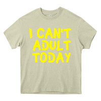 Mossy I Can t Adult Today Heavy Core Tee - Bettercallsaul