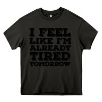 Asphalt I Feel Like I m Already Tired Tomorrow Heavy Core Tee - Bettercallsaul