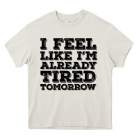 Cream I Feel Like I m Already Tired Tomorrow Heavy Core Tee - Bettercallsaul