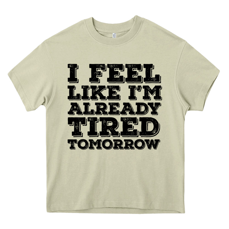 I Feel Like I M Already Tired Tomorrow Heavy Core Tee by Bettercallsaul | Teevron