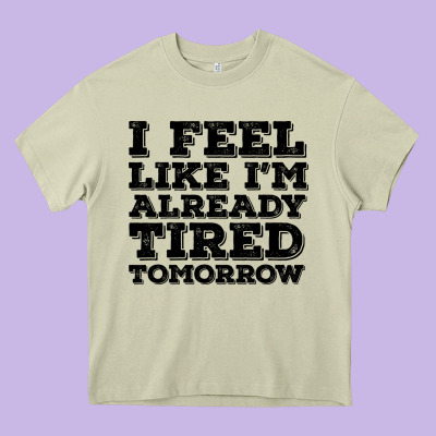 I Feel Like I M Already Tired Tomorrow Heavy Core Tee Designed By Bettercallsaul
