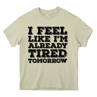 Mossy I Feel Like I m Already Tired Tomorrow Heavy Core Tee - Bettercallsaul