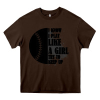 Chocolate Brown I Know I Play Like A Girl Try To Keep Up Heavy Core Tee - Bettercallsaul