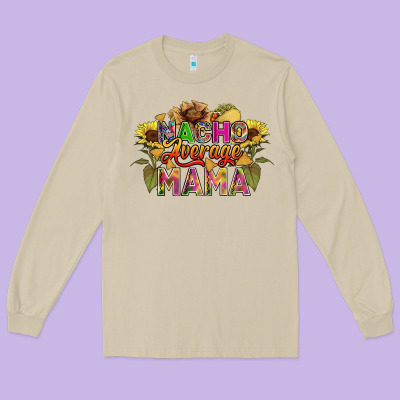 Nacho Average Mama Long Sleeve Tee Designed By Fadigitalartstudio