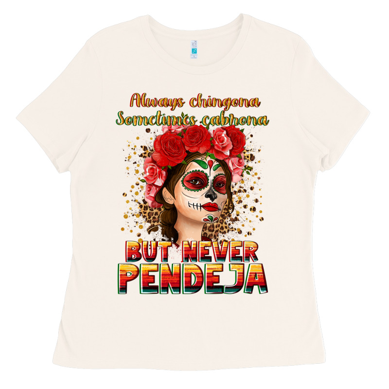 Always Chingona Sometimes Cabrona But Never Pendej Ladies Tee by NancyCooperArtShop | Teevron