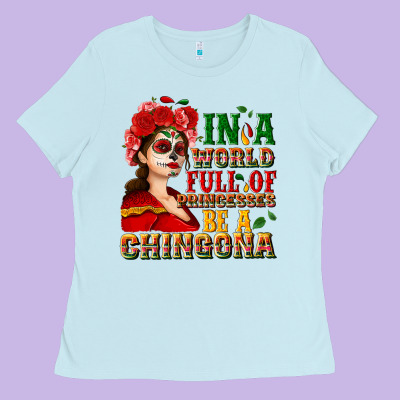 In A World Full Of Princesses Be A Chingona Ladies Tee Designed By Nancycooperartshop